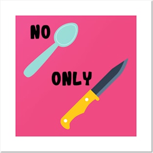 No Spoons Only Knives Posters and Art